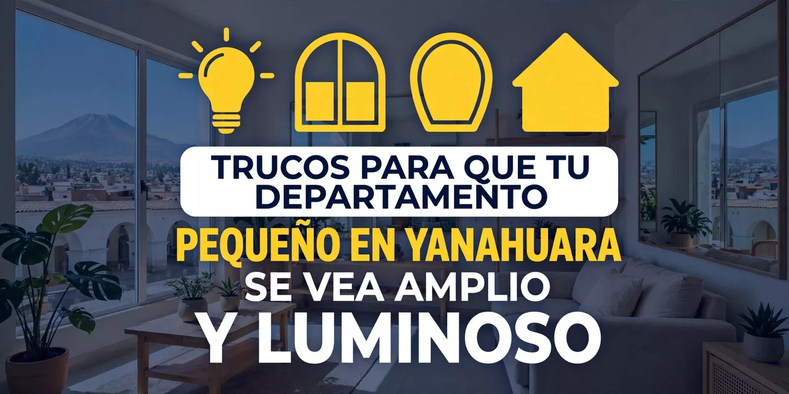 Trucos para que tu Departamento Pequeño en Yanahuara se vea Amplio y Luminoso