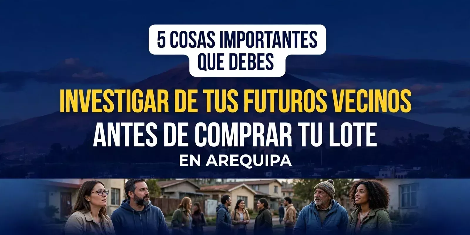 5 Cosas importantes que debes investigar de tus futuros vecinos antes de comprar tu lote en Arequipa
